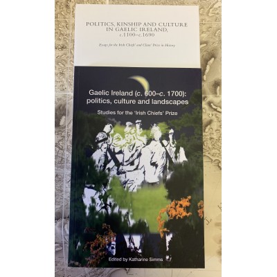 Politics, kinship and culture in Gaelic Ireland, c. 1100–c. 1690. & Gaelic Ireland (c. 600–c. 1700): politics, culture and landscapes Studies for the ‘Irish Chiefs’ Prize
